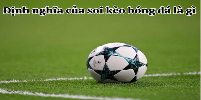 Định nghĩa chuẩn về soi kèo bóng đá là gì