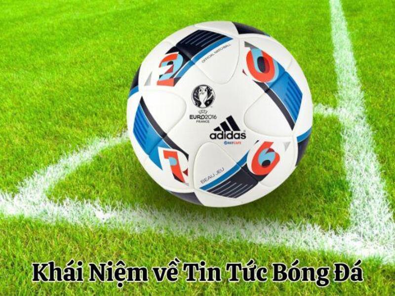 Khái Niệm về Tin Tức Bóng Đá
